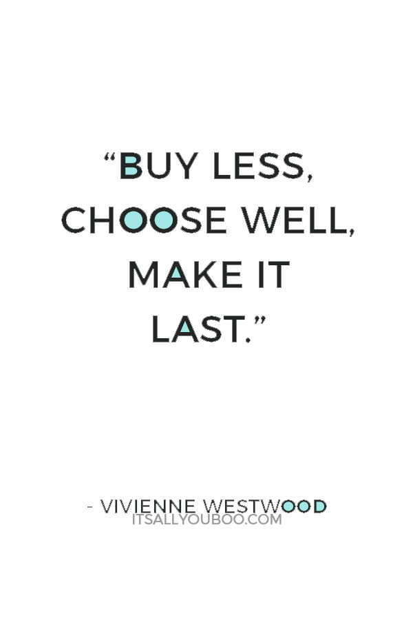 “Buy less, choose well, make it last.” — Vivienne Westwood