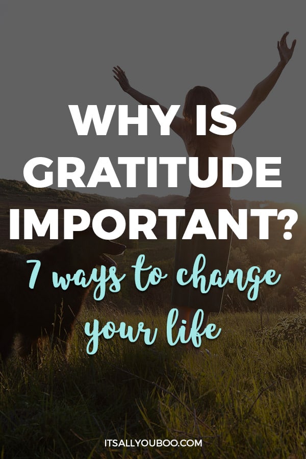 Why is Gratitude Important? 7 Ways to Change Your Life