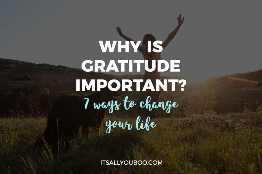 Why Is Gratitude Important? 7 Ways to Change Your Life