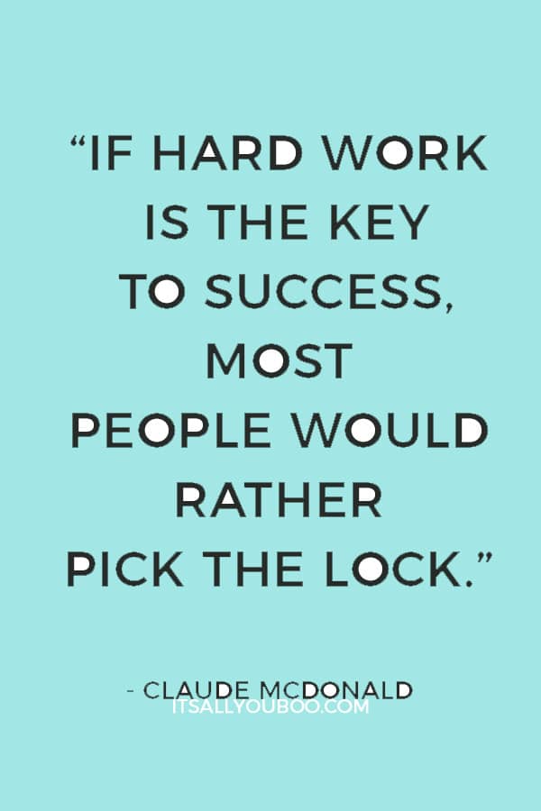 “If hard work is the key to success, most people would rather pick the lock.” — Claude McDonald