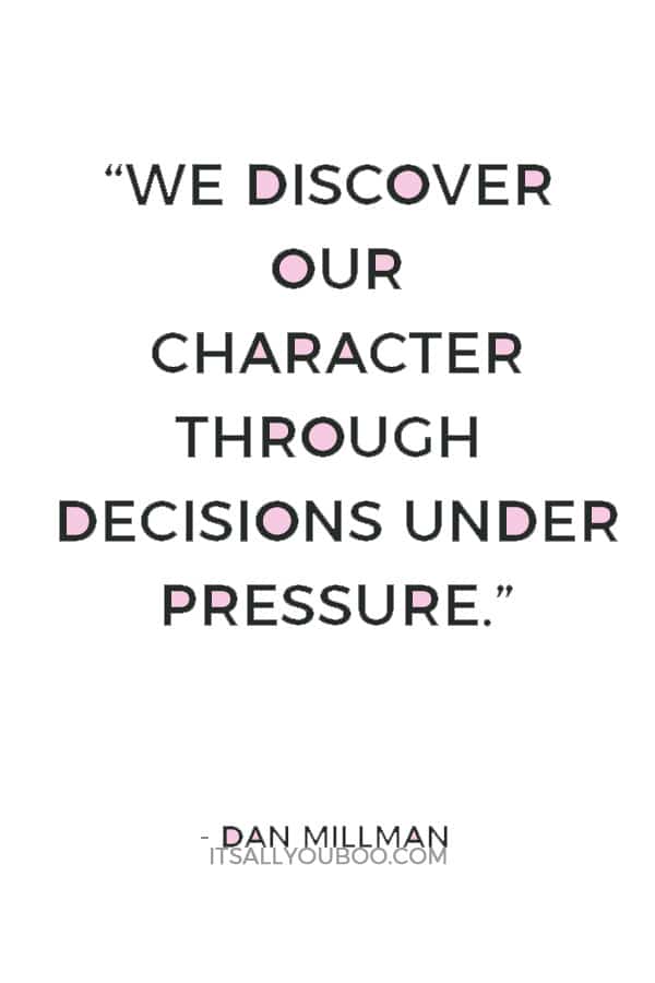 “We discover our character through decisions under pressure.” — Dan Millman