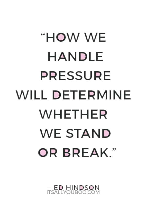 “How we handle pressure will determine whether we stand or break.” — Ed Hindson