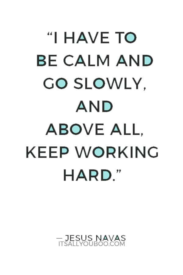 “I have to be calm and go slowly, and above all, keep working hard.” — Jesus Navas