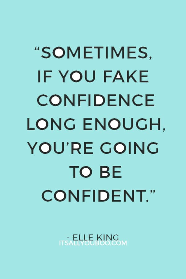 “Sometimes, if you fake confidence long enough, you’re going to be confident.” — Elle King