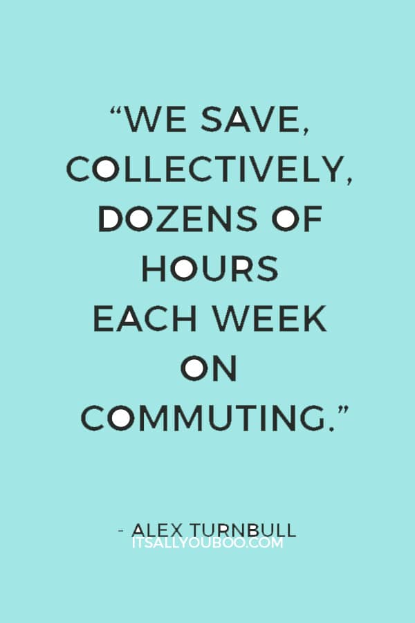 “We save, collectively, dozens of hours each week on commuting.” ― Alex Turnbull