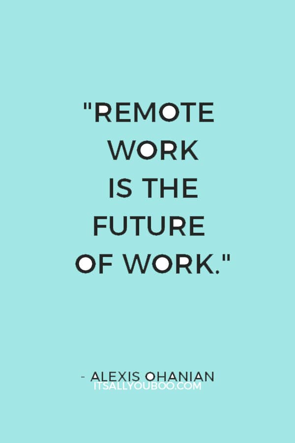 "Remote work is the future of work." — Alexis Ohanian