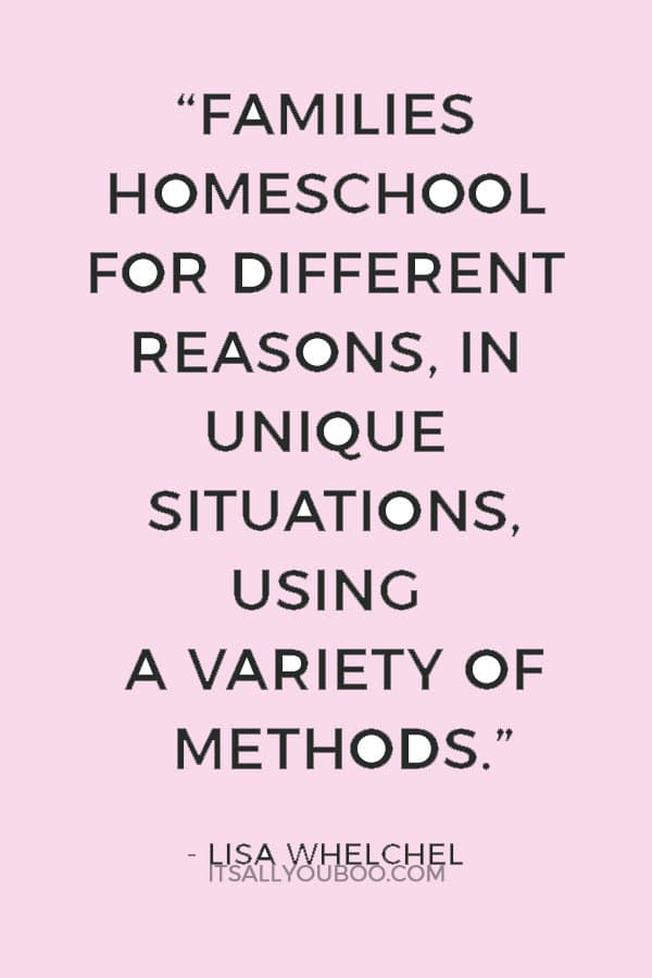 “Families homeschool for different reasons, in unique situations, using a variety of methods.” — Lisa Whelchel