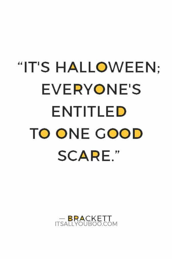 “It's Halloween; everyone's entitled to one good scare.” ― Brackett