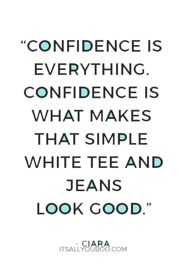 “Confidence is everything. Confidence is what makes that simple white tee and jeans look good.” — Ciara