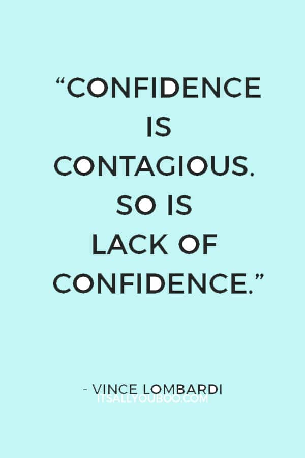 “Confidence is contagious. So is lack of confidence.” — Vince Lombardi