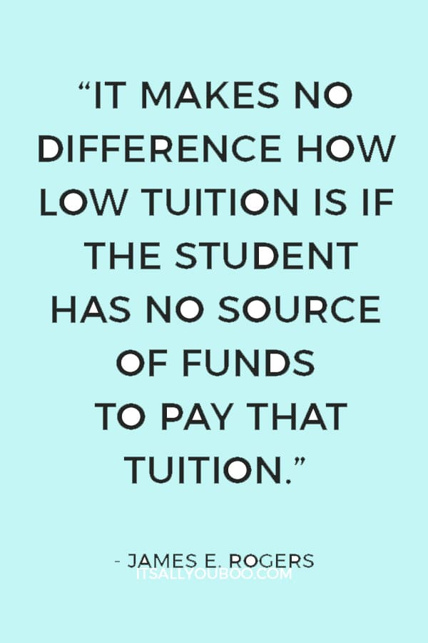 “It makes no difference how low tuition is if the student has no source of funds to pay that tuition.” — James E. Rogers