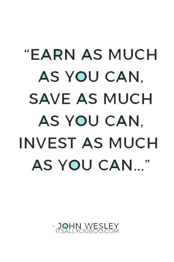 “Earn as much as you can, save as much as you can, invest as much as you can, give as much as you can.” — John Wesley