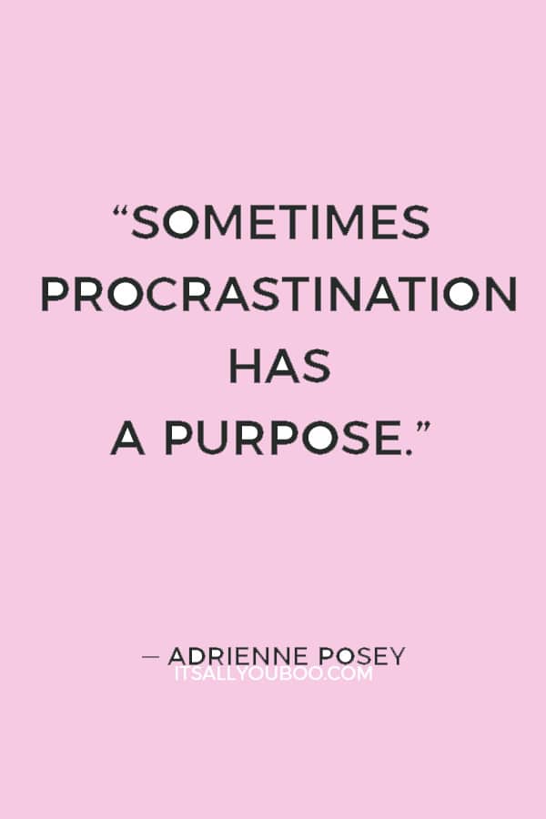 “Sometimes procrastination has a purpose.” ― Adrienne Posey