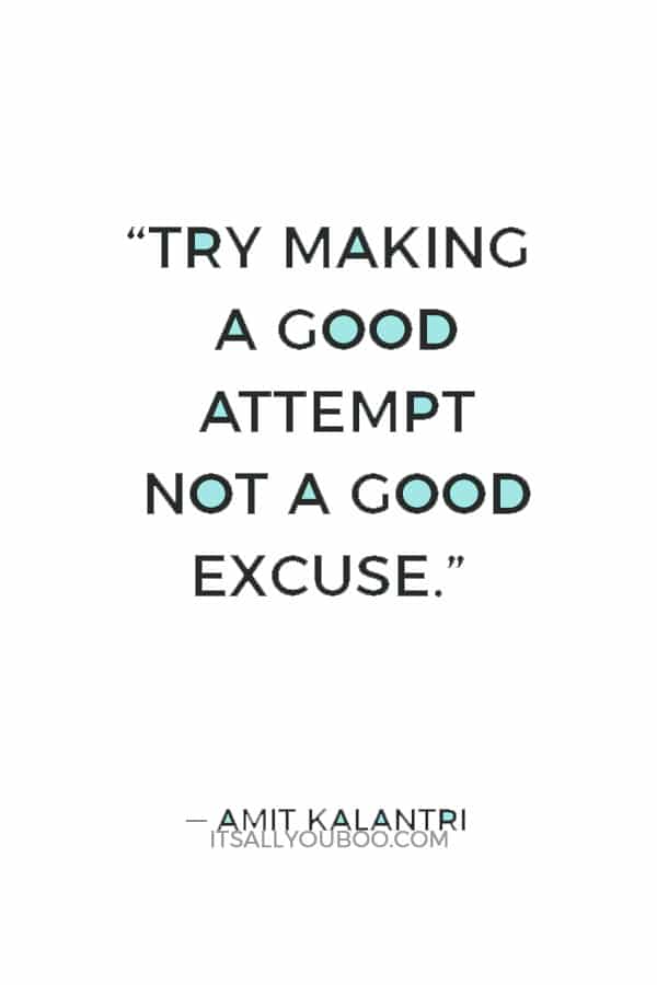 “Try making a good attempt not a good excuse.” ― Amit Kalantri