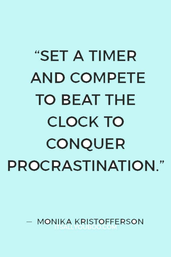 “Set a timer and compete to beat the clock to conquer procrastination.” ― Monika Kristofferson