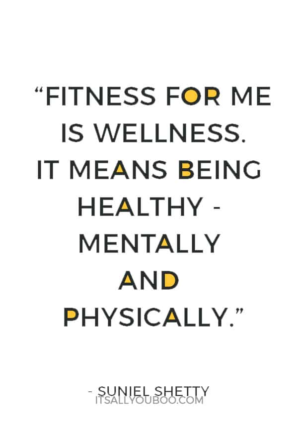 “Fitness for me is wellness. It means being healthy - mentally and physically.” ― Suniel Shetty