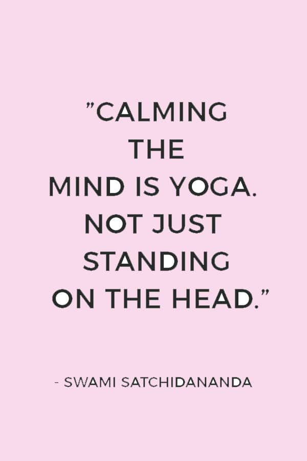 "Calming the mind is yoga. Not just standing on the head.” ― Swami Satchidananda