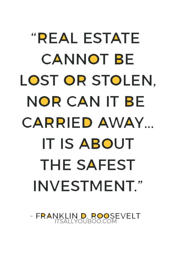 “Real estate is an imperishable asset, ever increasing in value. It is the most solid security that human ingenuity has devised.”― Russell Sage