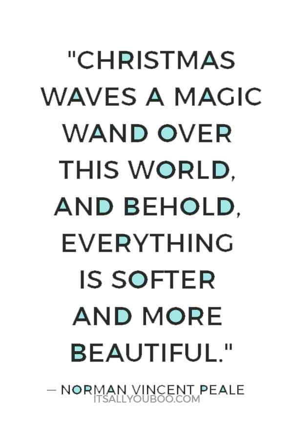 "Christmas waves a magic wand over this world, and behold, everything is softer and more beautiful." ― Norman Vincent Peale