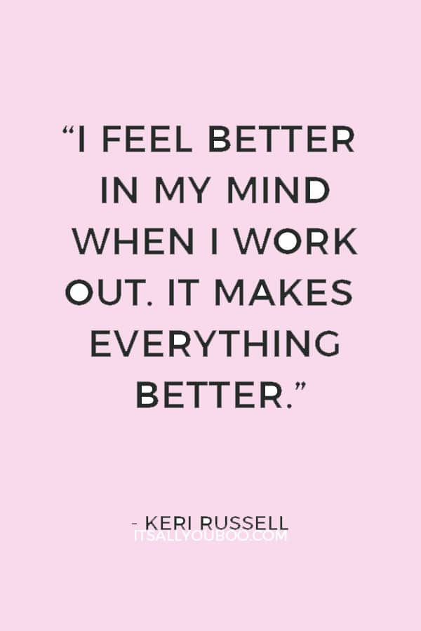 “I feel better in my mind when I work out. It makes everything better.” — Keri Russell