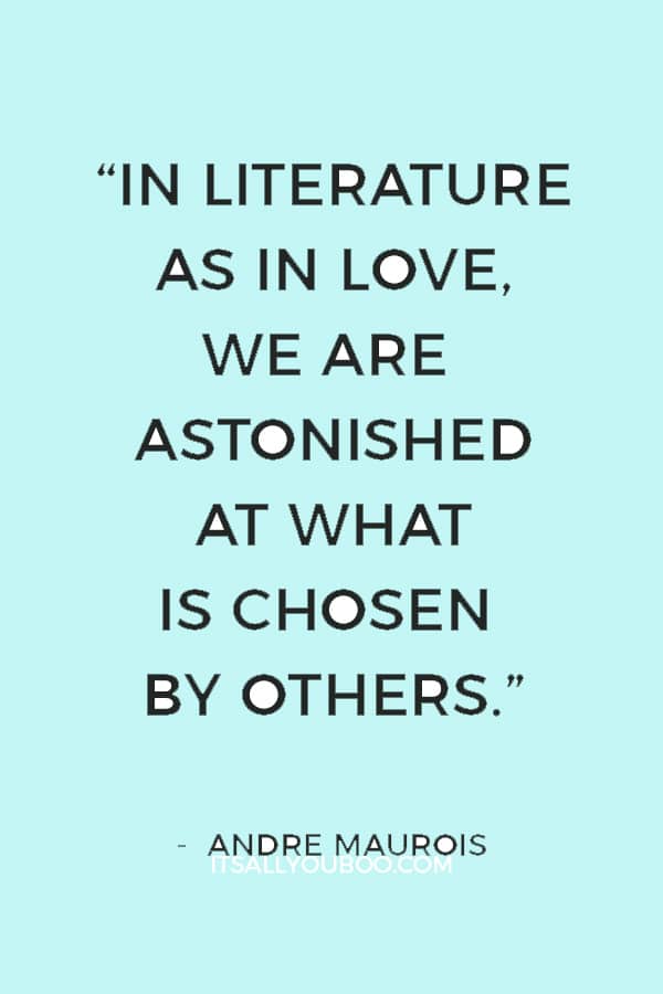 “In literature as in love, we are astonished at what is chosen by others.” ― Andre Maurois