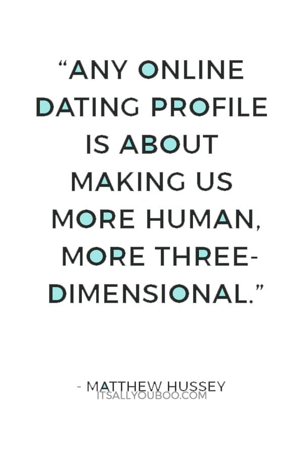 “Any online dating profile is about making us more human, more three-dimensional.” ― Matthew Hussey