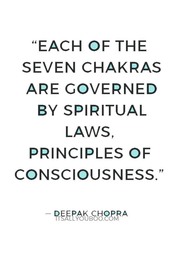 “Each of the seven chakras are governed by spiritual laws, principles of consciousness.” — Deepak Chopra