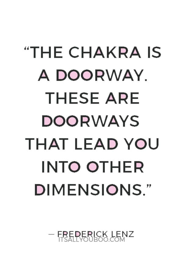 “The chakra is a doorway. These are doorways that lead you into other dimensions.” — Frederick Lenz