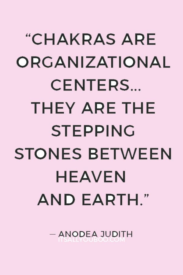 "Chakras are organizational centers... They are the stepping stones between heaven and earth.” — Anodea Judith