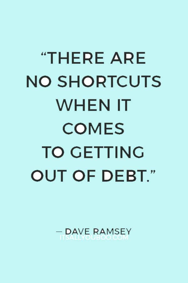 “There are no shortcuts when it comes to getting out of debt.” — Dave Ramsey