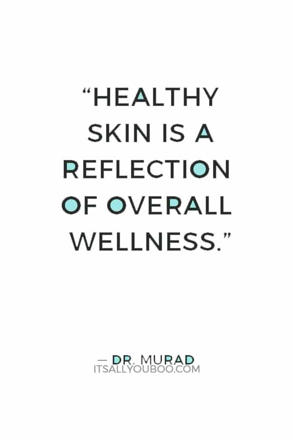 “Healthy skin is a reflection of overall wellness.” — Dr. Murad