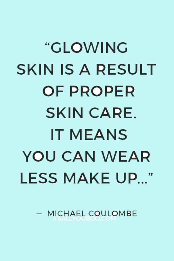 “Glowing skin is a result of proper skin care. It means you can wear less make up and let skin shine through.” — Michael Coulombe