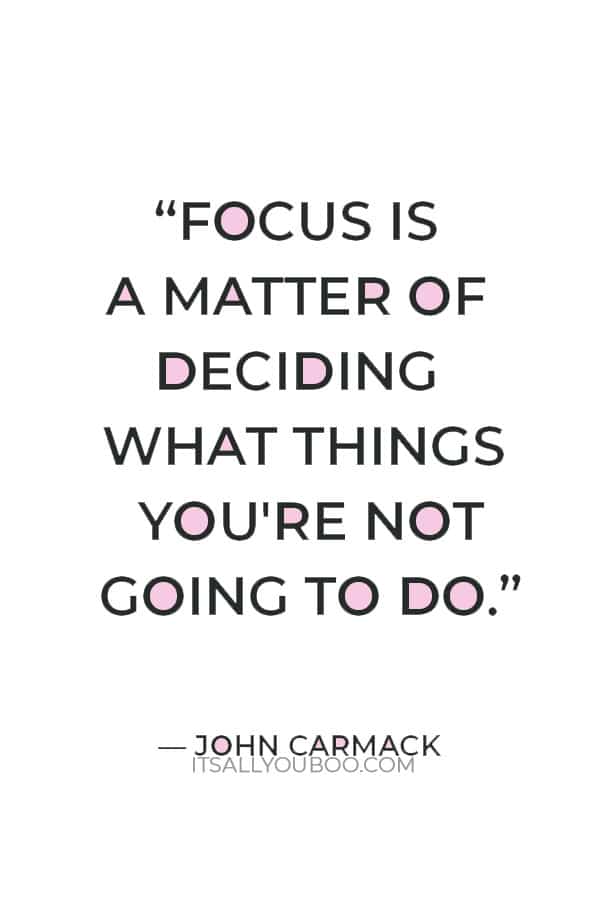 “Focus is a matter of deciding what things you're not going to do.” ― John Carmack