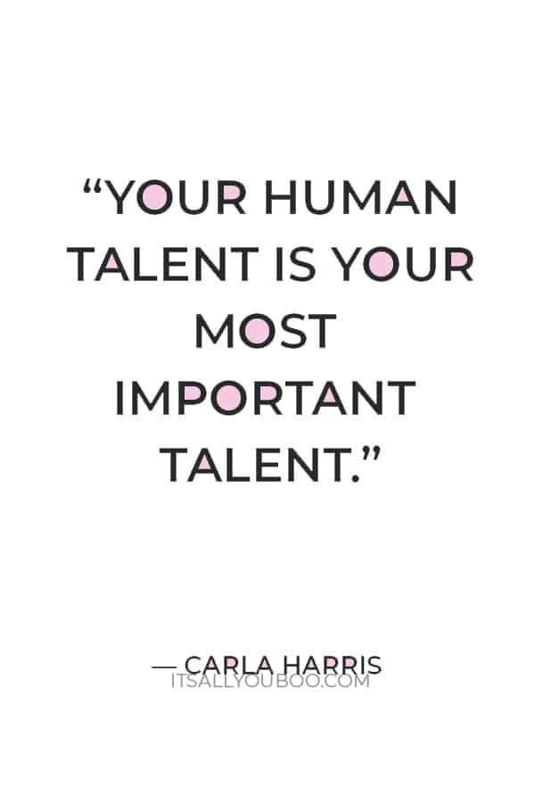 “Your human talent is your most important talent.” – Carla Harris