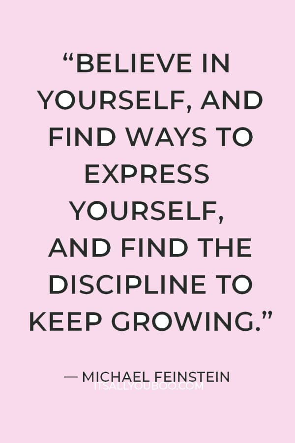 “Believe in yourself, and find ways to express yourself, and find the discipline to keep growing.” ― Michael Feinstein