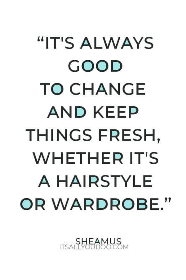 “It's always good to change and keep things fresh, whether it's a hairstyle or wardrobe.” ― Sheamus