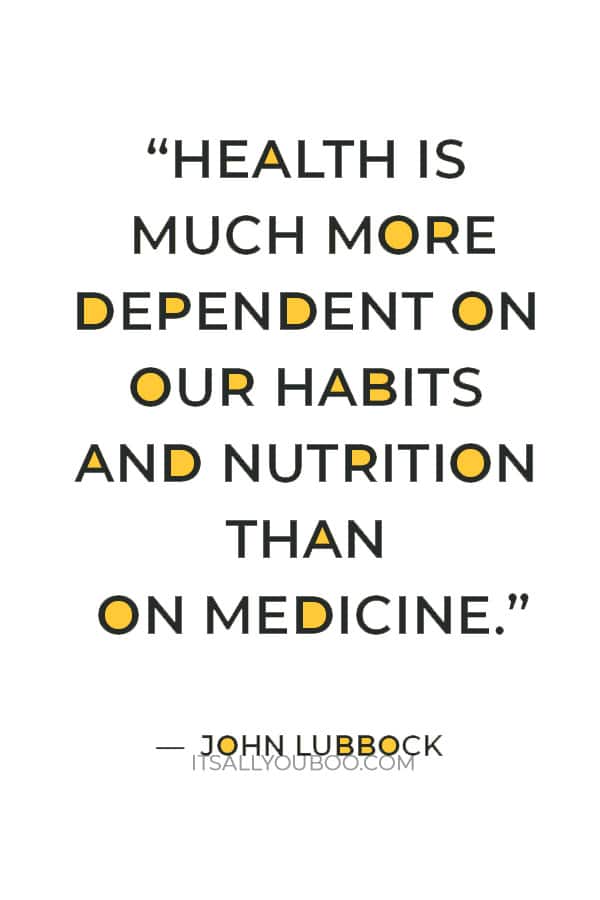 “Health is much more dependent on our habits and nutrition than on medicine.” ― John Lubbock 