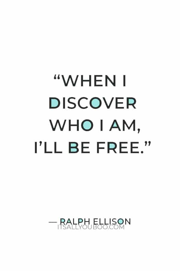 “When I discover who I am, I’ll be free.” ― Ralph Ellison