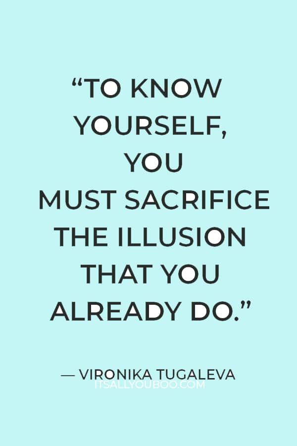 “To know yourself, you must sacrifice the illusion that you already do.” — Vironika Tugaleva