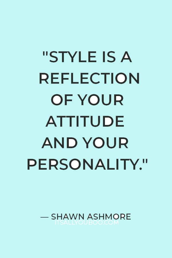 "Style is a reflection of your attitude and your personality." ― Shawn Ashmore