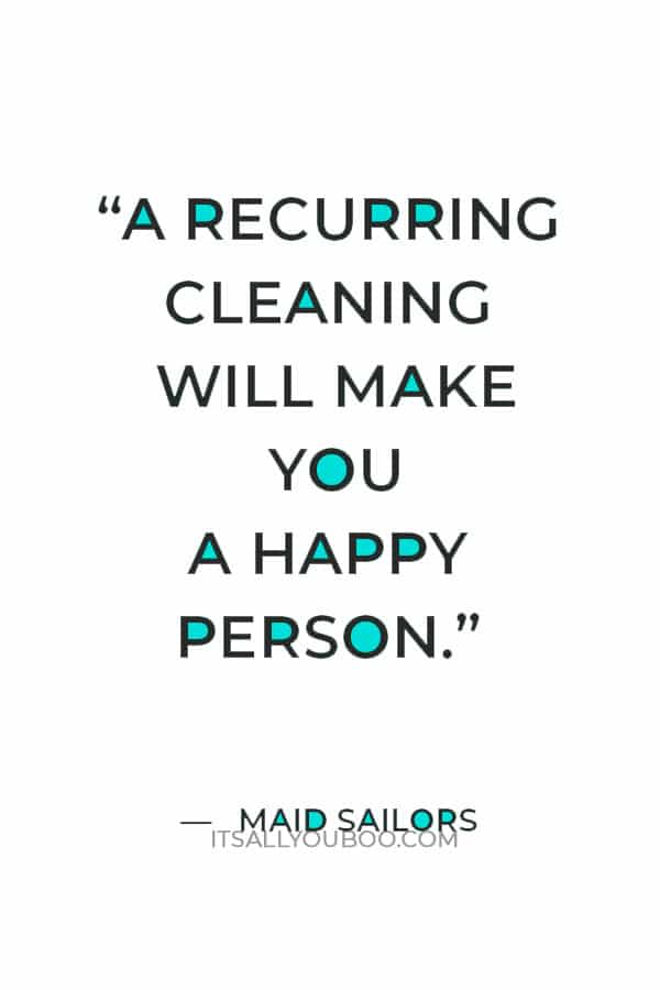 “A recurring cleaning will make you a happy person.” — Maid Sailors