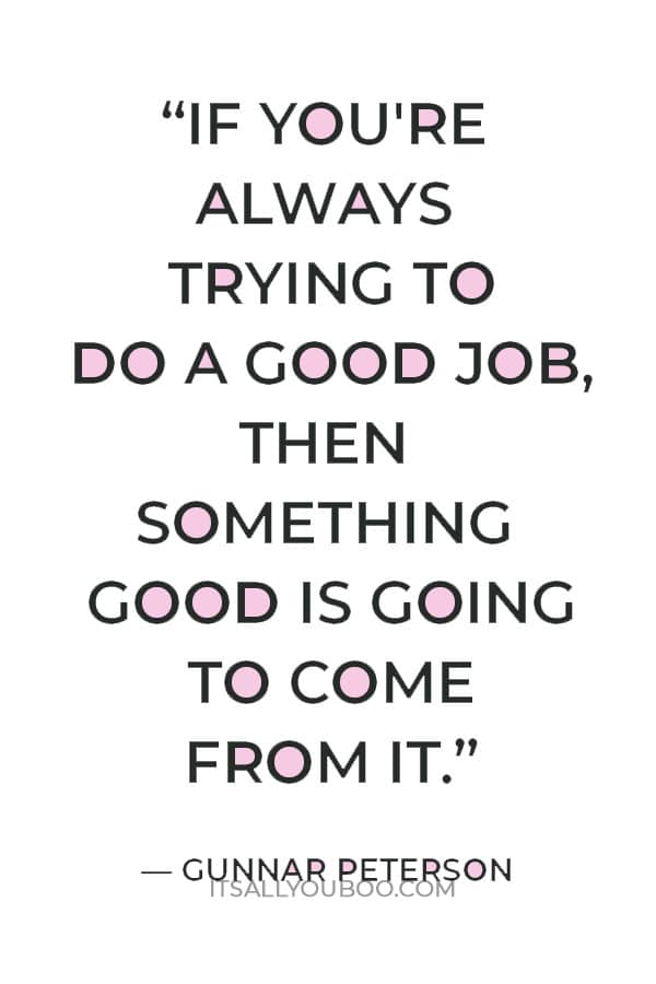 “If you're always trying to do a good job, then something good is going to come from it.” — Gunnar Peterson