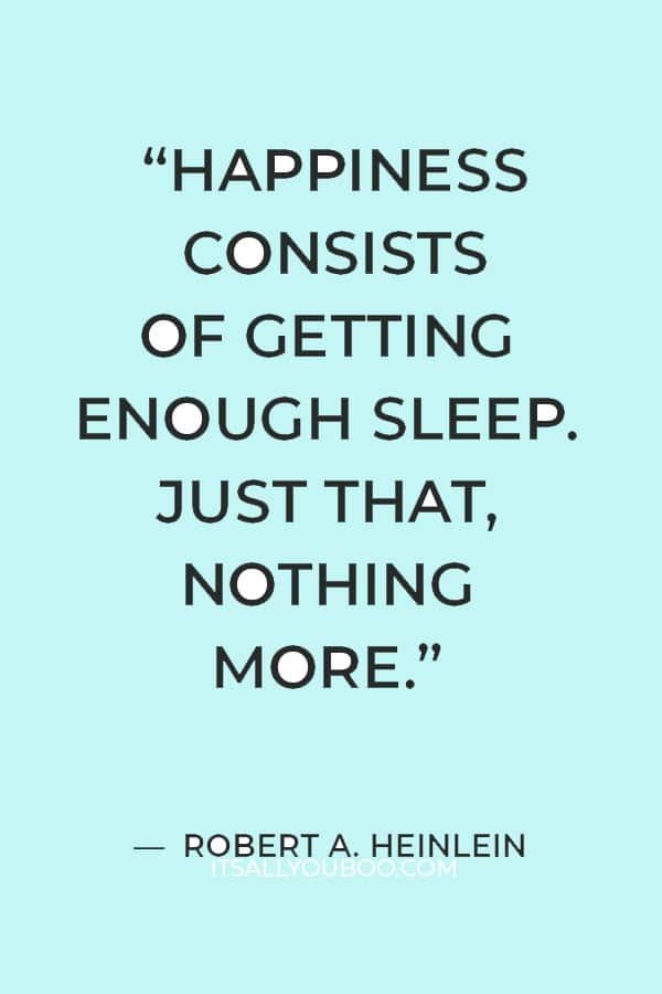 “Happiness consists of getting enough sleep. Just that, nothing more.” — Robert A. Heinlein