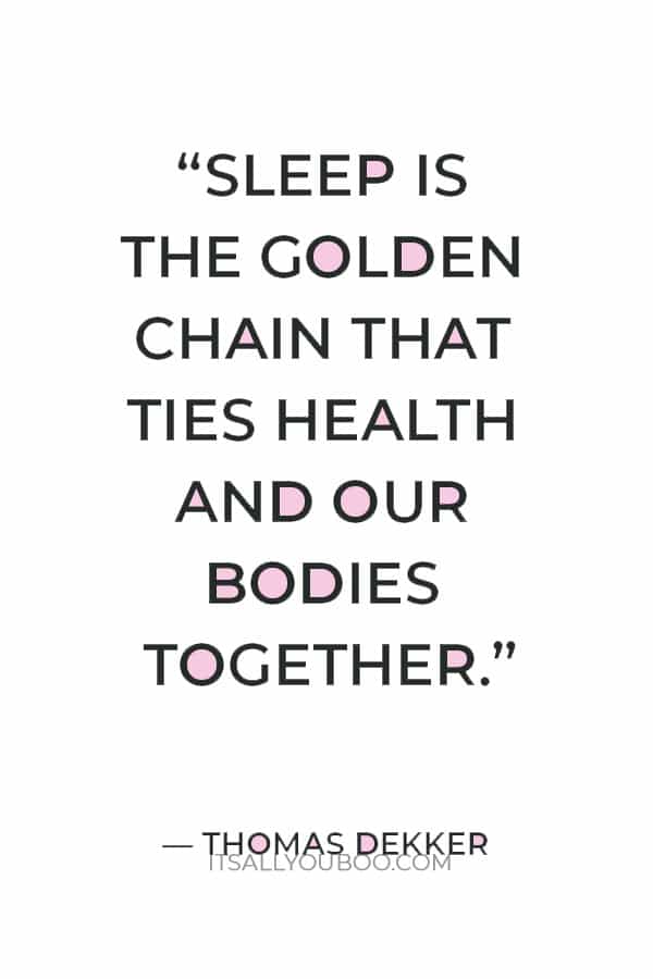 “Sleep is the golden chain that ties health and our bodies together.” — Thomas Dekker