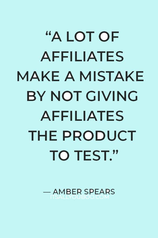 “A lot of affiliates make a mistake by not giving affiliates the product to test.” – Amber Spears