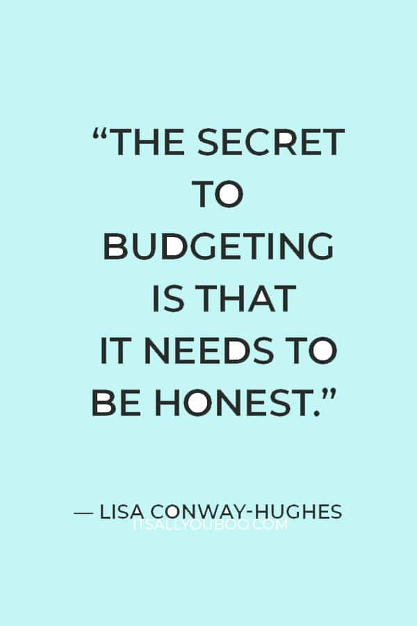 “The secret to budgeting is that it needs to be honest..” ― Lisa Conway-Hughes