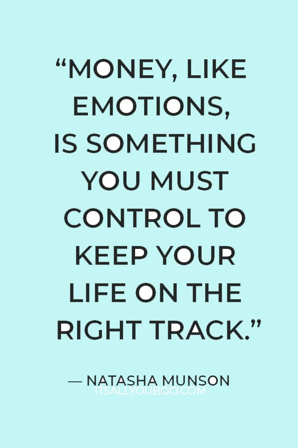 “Money, like emotions, is something you must control to keep your life on the right track.” ― Natasha Munson