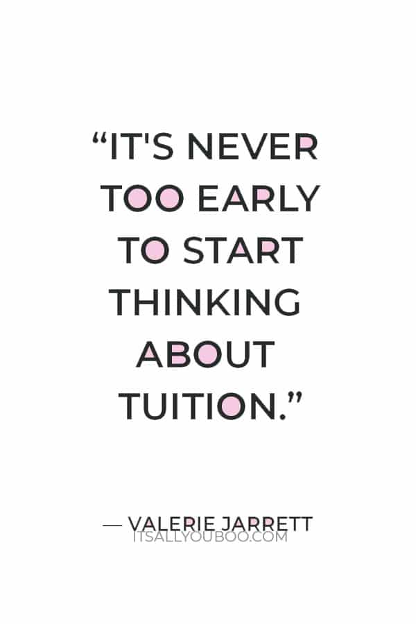 “It's never too early to start thinking about tuition.” ― Valerie Jarrett