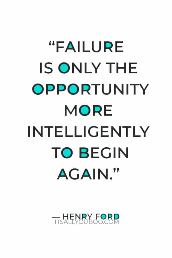 “Failure is only the opportunity more intelligently to begin again.” ― Henry Ford