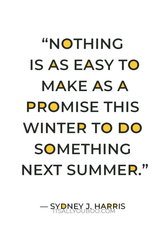 “Nothing is as easy to make as a promise this winter to do something next summer; this is how commencement speakers are caught.” ― Sydney J. Harris